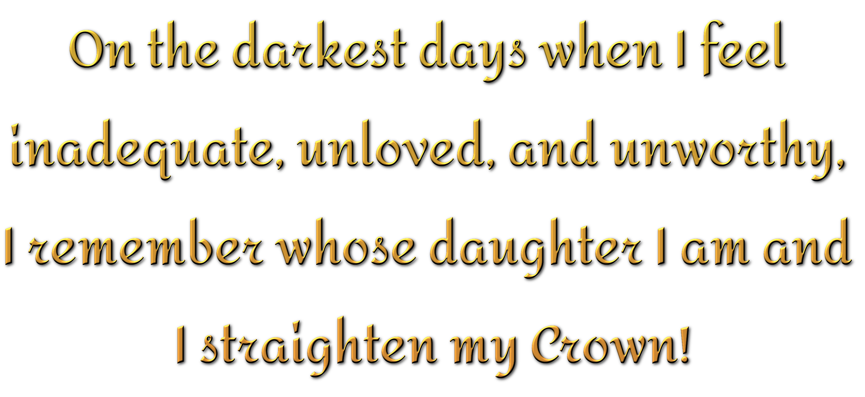 On the darkest days when I feel inadequate, unloved, and unworthy, I