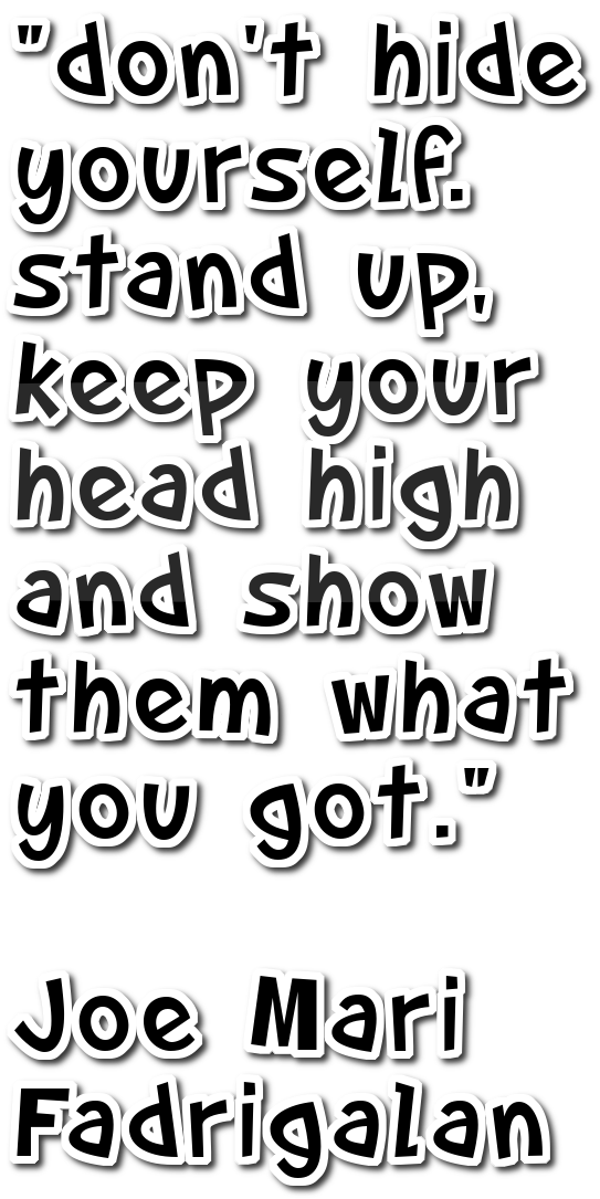 "don't hide yourself. stand up, keep your head high and show them what