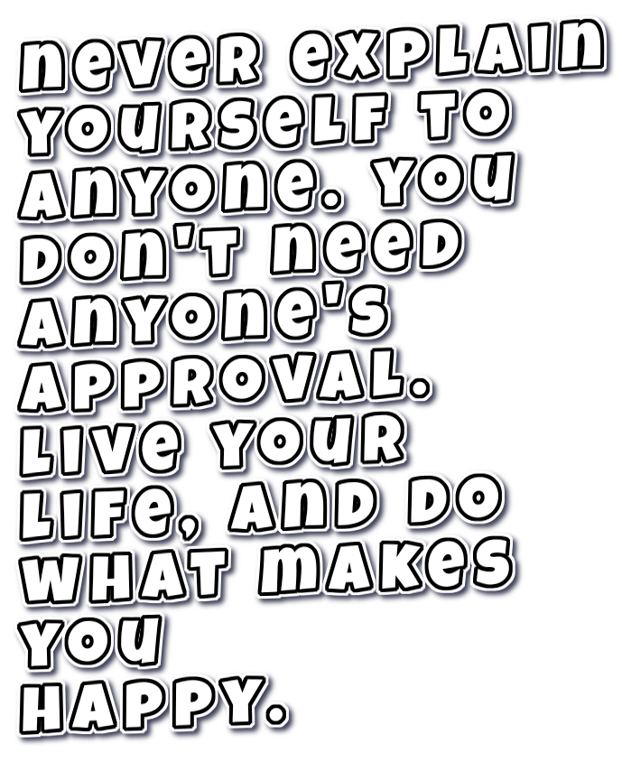 Never Explain Yourself To Anyone You Don t Need Anyone s Approval never-explain-yourself-to-anyone-you-don-t-need-anyone-s-approval