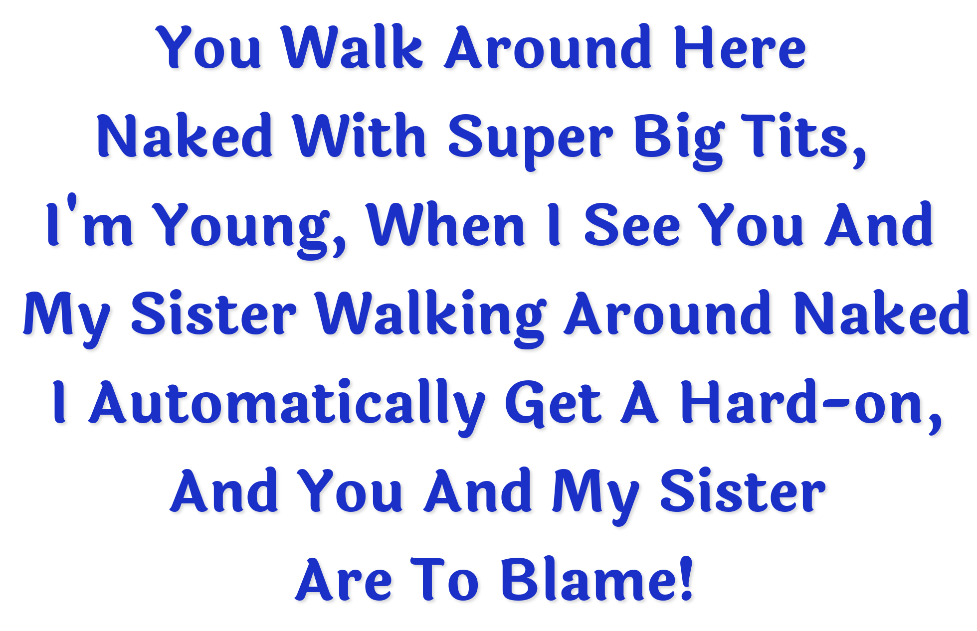 You Walk Around Here Naked With Super Big Tits, I'm Young, When I See